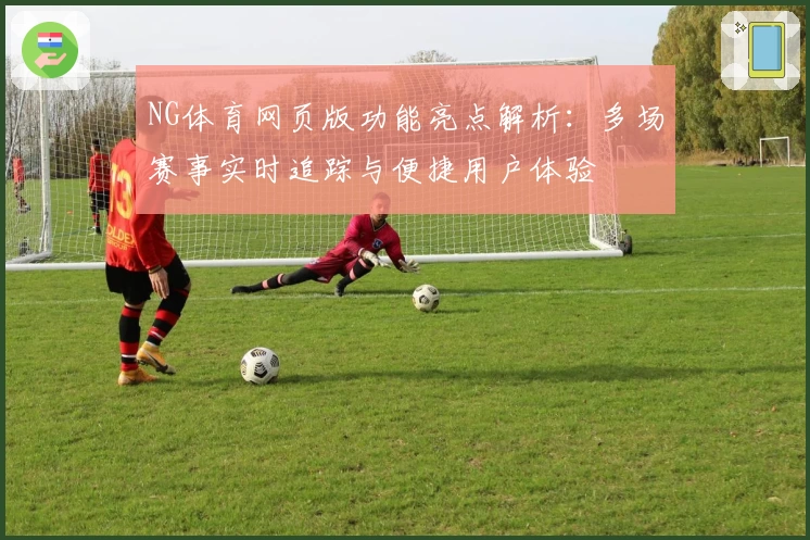 NG体育网页版功能亮点解析：多场赛事实时追踪与便捷用户体验